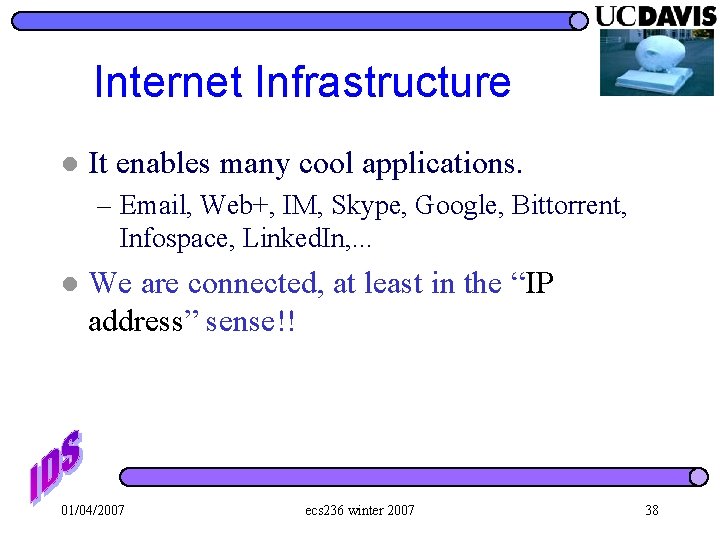 Internet Infrastructure l It enables many cool applications. – Email, Web+, IM, Skype, Google,