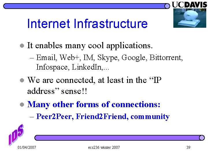 Internet Infrastructure l It enables many cool applications. – Email, Web+, IM, Skype, Google,