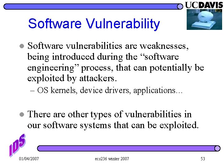 Software Vulnerability l Software vulnerabilities are weaknesses, being introduced during the “software engineering” process,