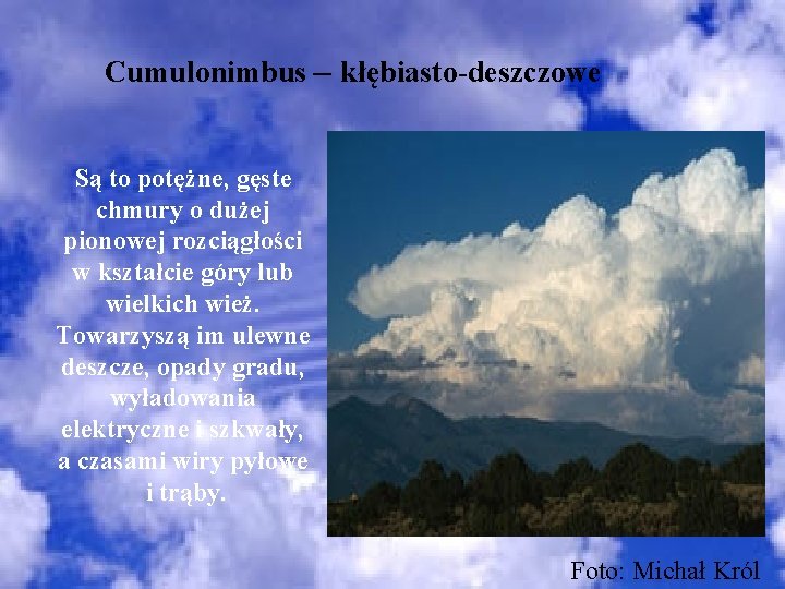 Cumulonimbus – kłębiasto-deszczowe Są to potężne, gęste chmury o dużej pionowej rozciągłości w kształcie