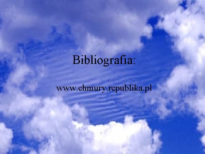Bibliografia: www. chmury. republika. pl 
