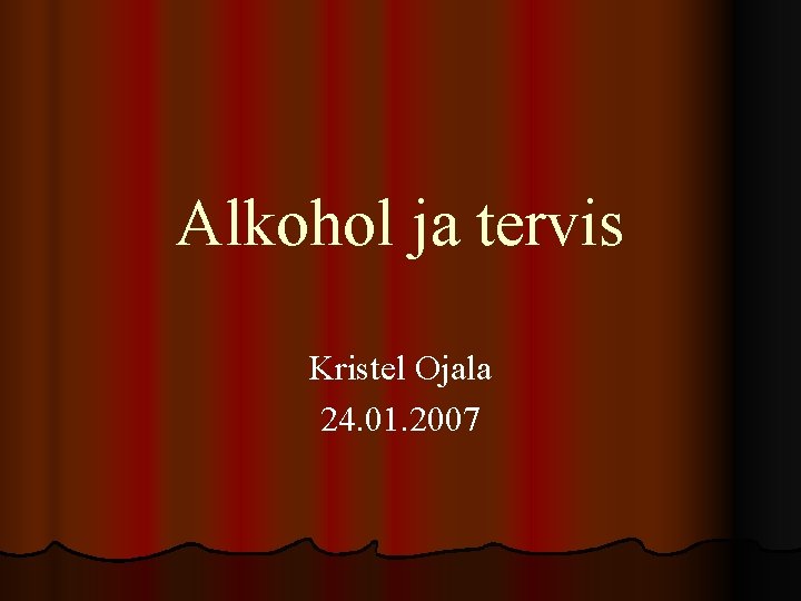 Alkohol ja tervis Kristel Ojala 24. 01. 2007 