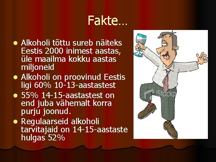 Fakte… Alkoholi tõttu sureb näiteks Eestis 2000 inimest aastas, üle maailma kokku aastas miljoneid