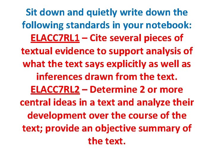 Sit down and quietly write down the following standards in your notebook: ELACC 7 Sit down and quietly write down the following standards in your notebook: ELACC 7