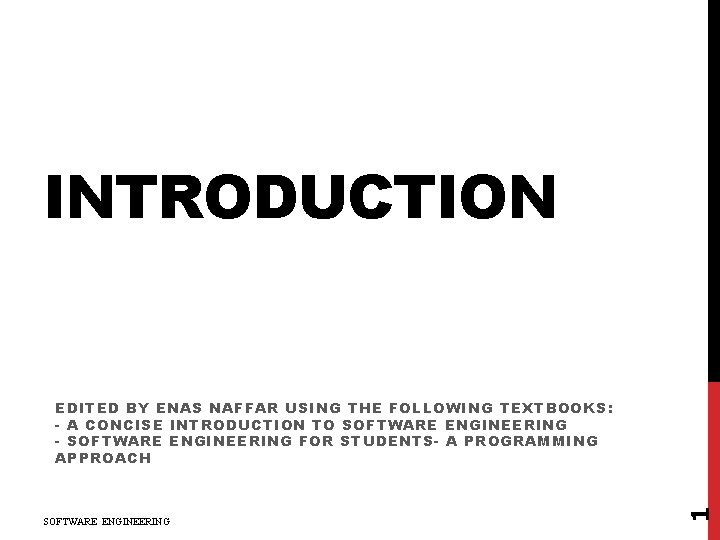 INTRODUCTION SOFTWARE ENGINEERING 1 EDITED BY ENAS NAFFAR USING THE FOLLOWING TEXTBOOKS: - A