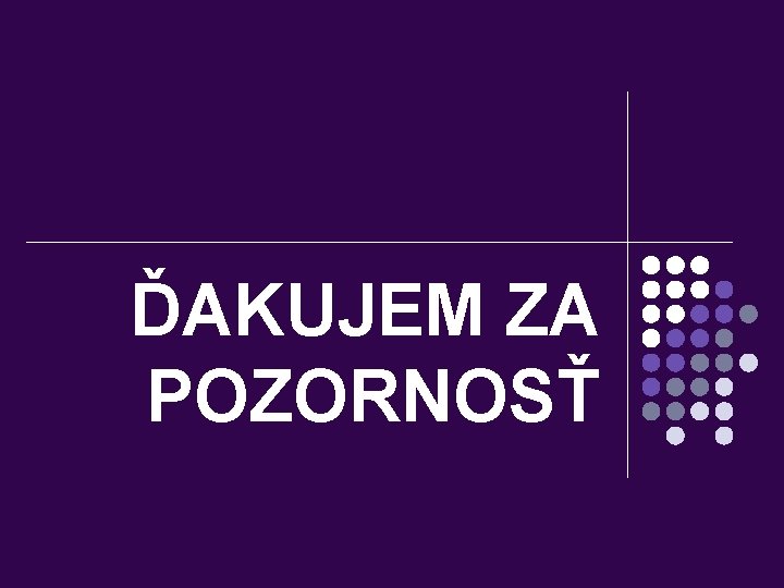 ĎAKUJEM ZA POZORNOSŤ 