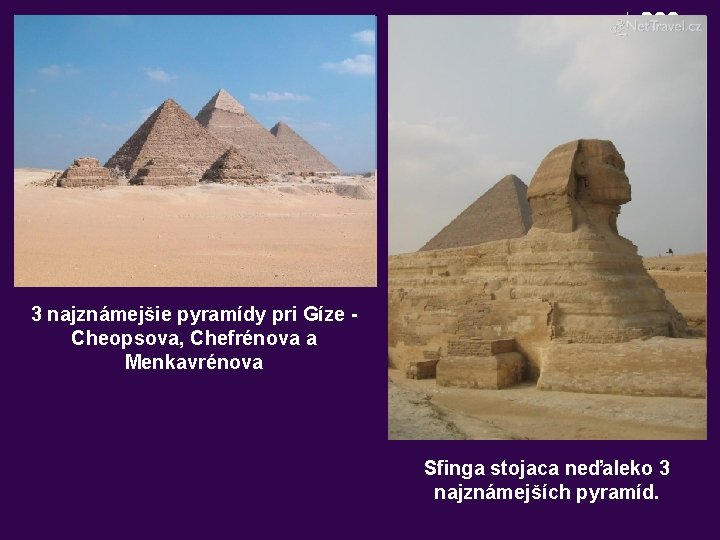 3 najznámejšie pyramídy pri Gíze Cheopsova, Chefrénova a Menkavrénova Sfinga stojaca neďaleko 3 najznámejších