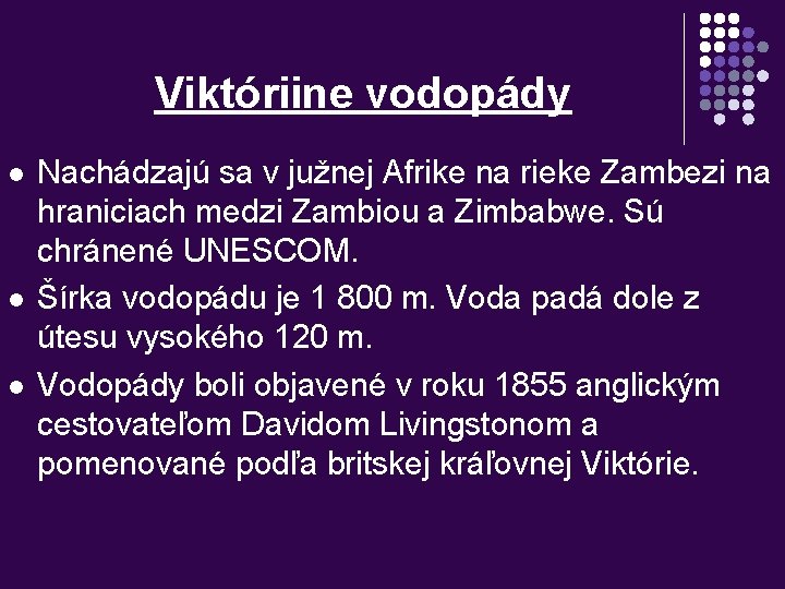 Viktóriine vodopády l l l Nachádzajú sa v južnej Afrike na rieke Zambezi na