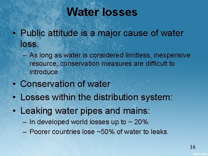 Water losses • Public attitude is a major cause of water loss. – As