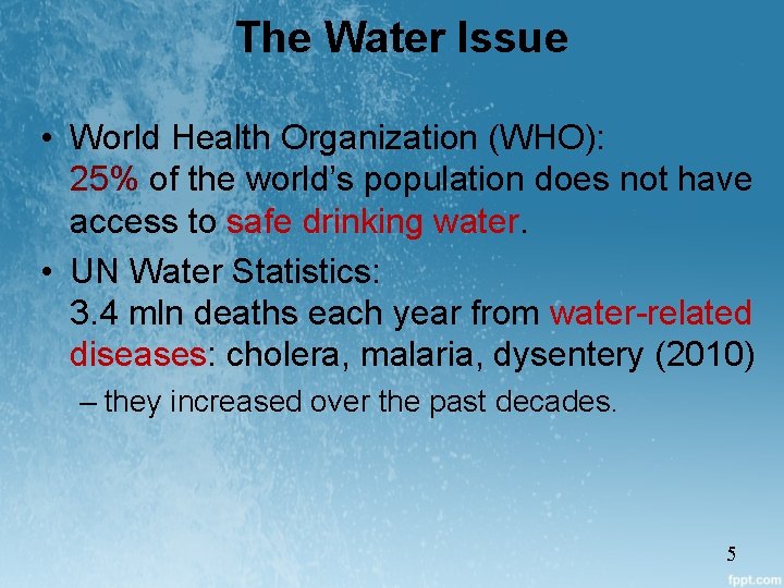 The Water Issue • World Health Organization (WHO): 25% of the world’s population does