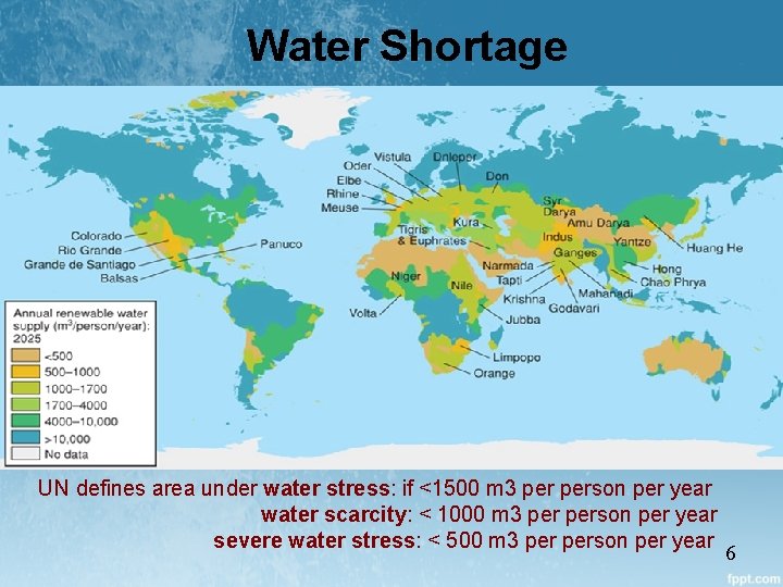 Water Shortage UN defines area under water stress: if <1500 m 3 person per