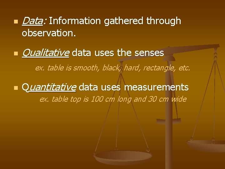 n Data: Information gathered through observation. n Qualitative data uses the senses ex. table