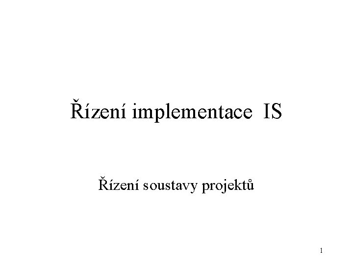 Řízení implementace IS Řízení soustavy projektů 1 