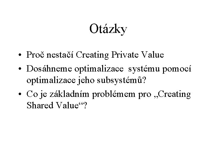 Otázky • Proč nestačí Creating Private Value • Dosáhneme optimalizace systému pomocí optimalizace jeho