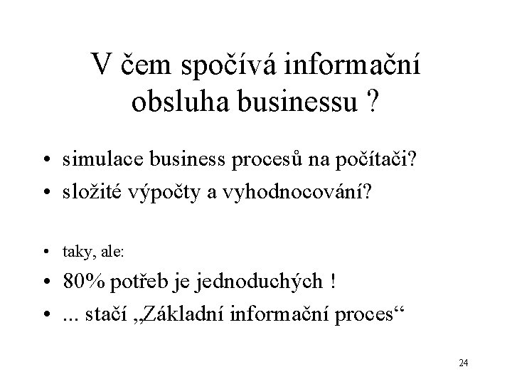 V čem spočívá informační obsluha businessu ? • simulace business procesů na počítači? •