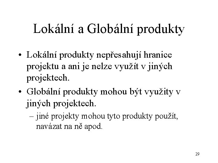 Lokální a Globální produkty • Lokální produkty nepřesahují hranice projektu a ani je nelze