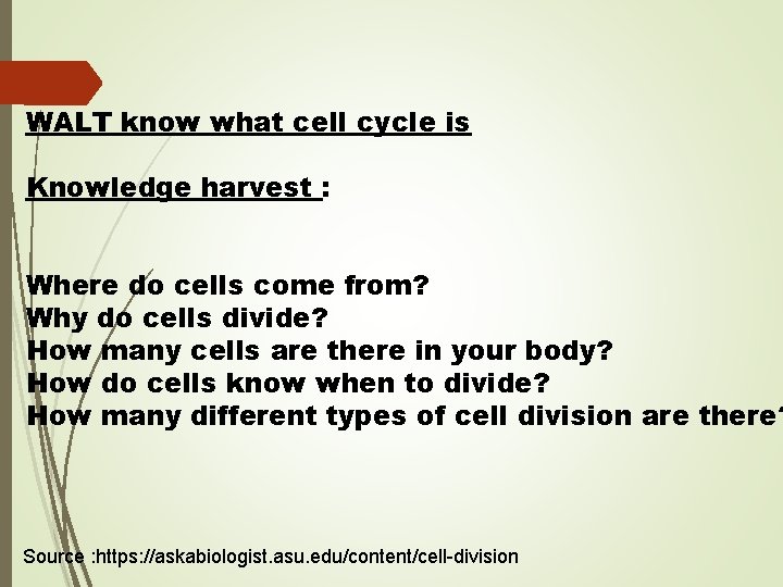 WALT know what cell cycle is Knowledge harvest : Where do cells come from? WALT know what cell cycle is Knowledge harvest : Where do cells come from?