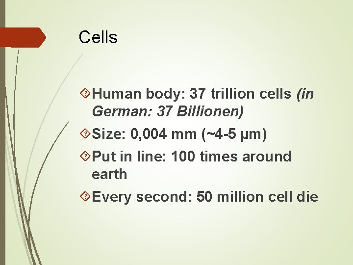Cells Human body: 37 trillion cells (in German: 37 Billionen) Size: 0, 004 mm Cells Human body: 37 trillion cells (in German: 37 Billionen) Size: 0, 004 mm