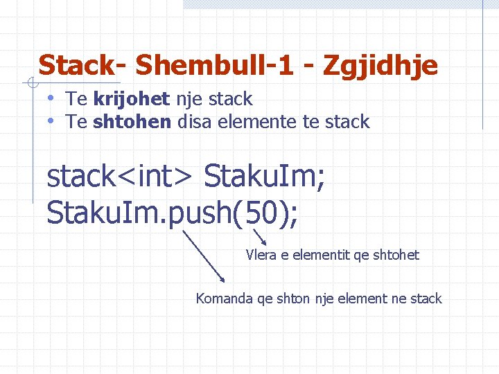 Stack- Shembull-1 - Zgjidhje • Te krijohet nje stack • Te shtohen disa elemente