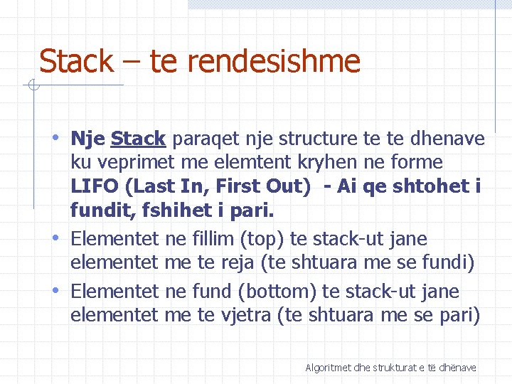Stack – te rendesishme • Nje Stack paraqet nje structure te te dhenave ku