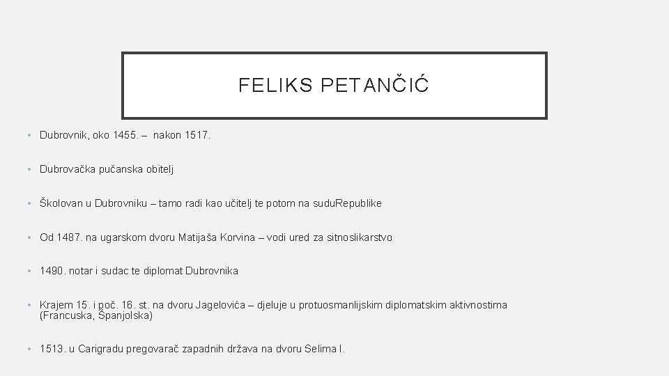 FELIKS PETANČIĆ • Dubrovnik, oko 1455. – nakon 1517. • Dubrovačka pučanska obitelj •