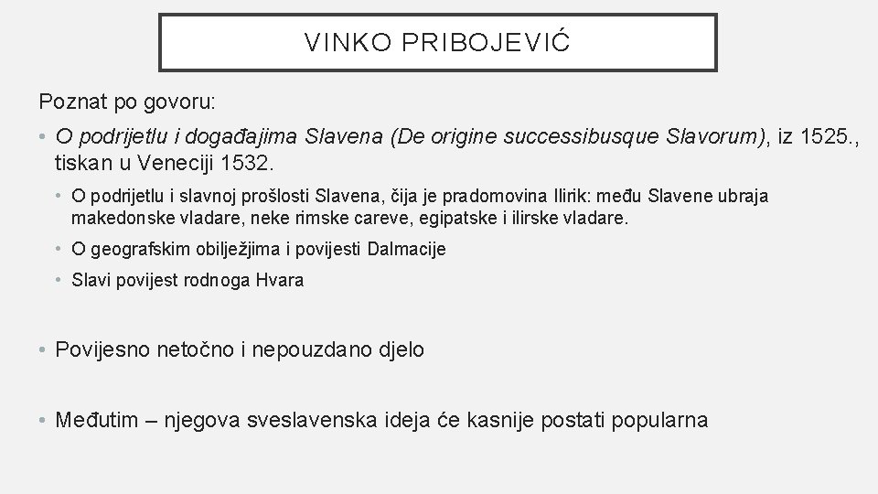 VINKO PRIBOJEVIĆ Poznat po govoru: • O podrijetlu i događajima Slavena (De origine successibusque