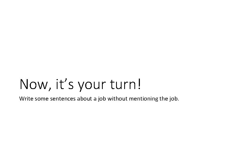 Now, it’s your turn! Write some sentences about a job without mentioning the job.