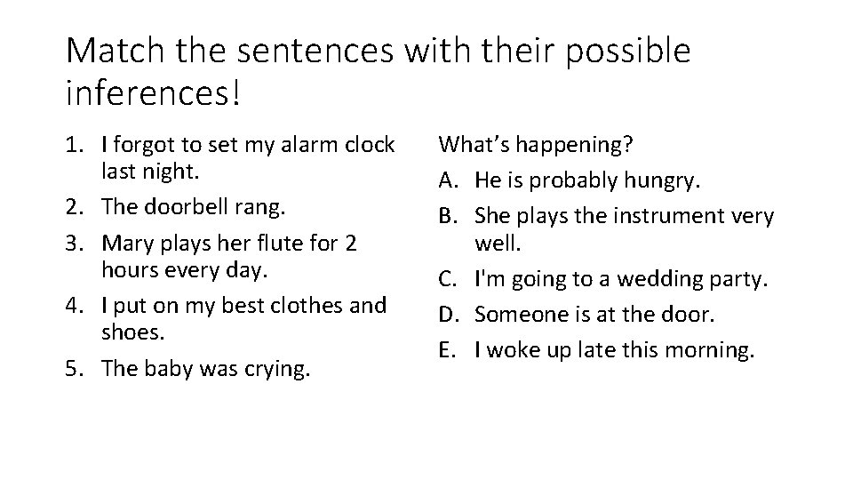 Match the sentences with their possible inferences! 1. I forgot to set my alarm