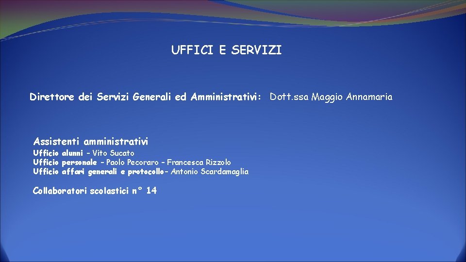 UFFICI E SERVIZI Direttore dei Servizi Generali ed Amministrativi: Dott. ssa Maggio Annamaria Assistenti