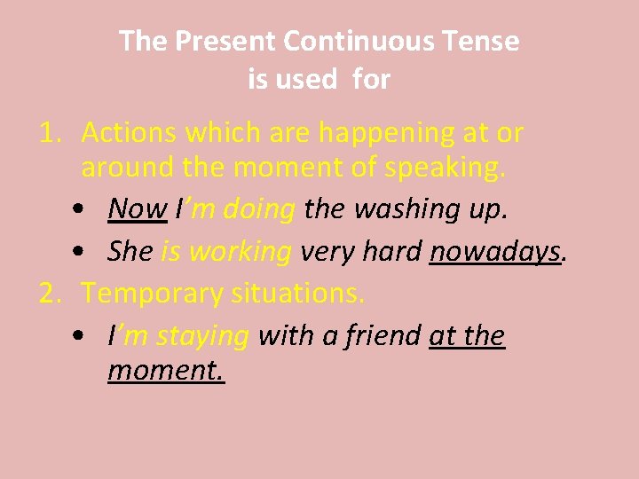 The Present Continuous Tense is used for 1. Actions which are happening at or