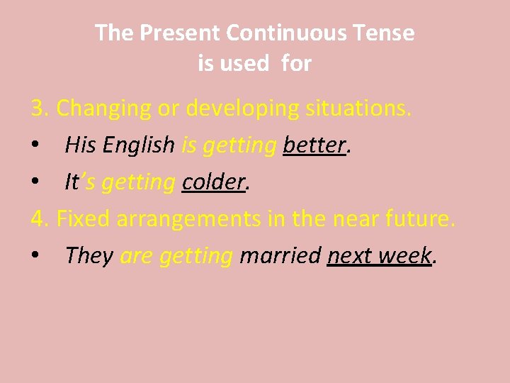 The Present Continuous Tense is used for 3. Changing or developing situations. • His