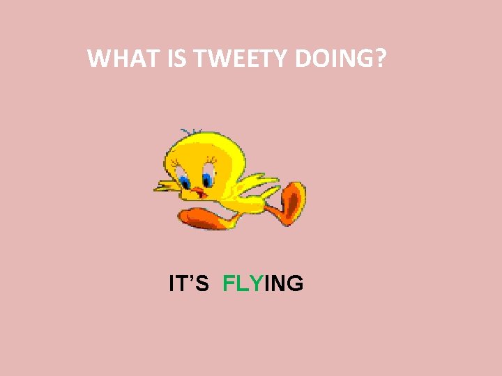 WHAT IS TWEETY DOING? IT’S FLYING 