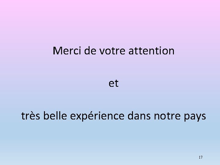 Merci de votre attention et très belle expérience dans notre pays 17 