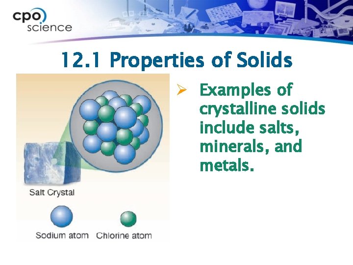 12. 1 Properties of Solids Ø Examples of crystalline solids include salts, minerals, and