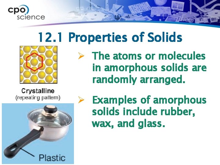 12. 1 Properties of Solids Ø The atoms or molecules in amorphous solids are