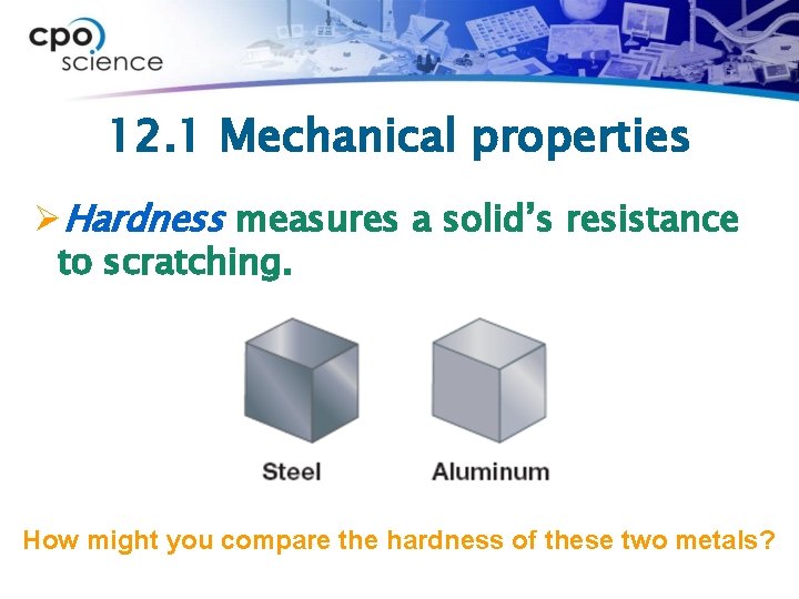 12. 1 Mechanical properties ØHardness measures a solid’s resistance to scratching. How might you