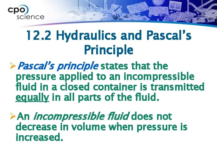 12. 2 Hydraulics and Pascal’s Principle ØPascal’s principle states that the pressure applied to