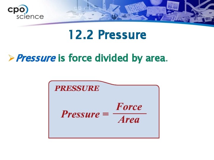 12. 2 Pressure ØPressure is force divided by area. 
