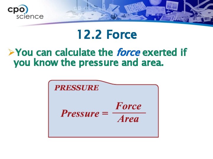 12. 2 Force ØYou can calculate the force exerted if you know the pressure