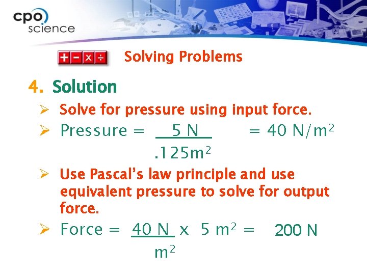 Solving Problems 4. Solution Ø Solve for pressure using input force. Ø Pressure =