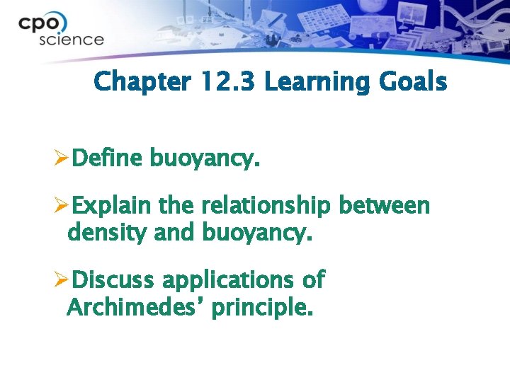 Chapter 12. 3 Learning Goals ØDefine buoyancy. ØExplain the relationship between density and buoyancy.