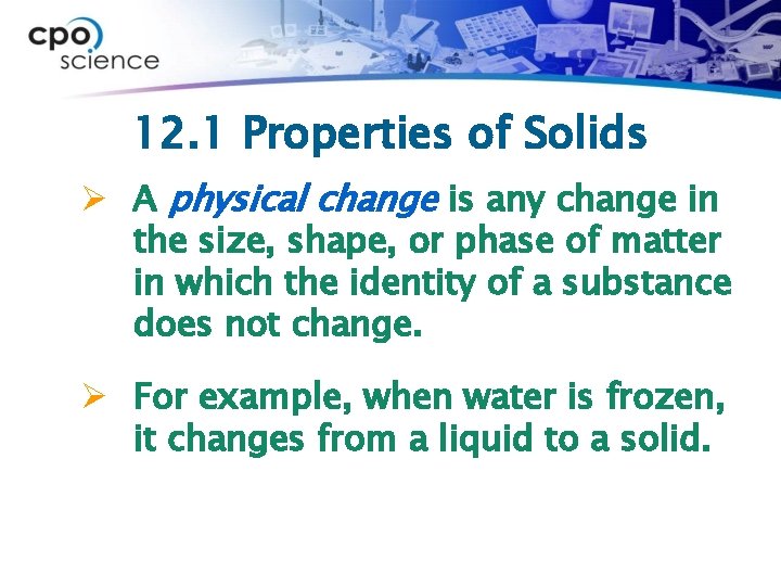 12. 1 Properties of Solids Ø A physical change is any change in the