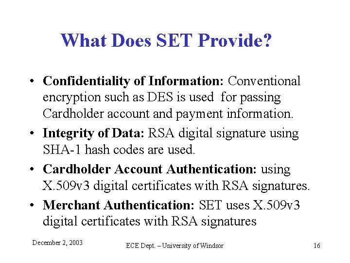 What Does SET Provide? • Confidentiality of Information: Conventional encryption such as DES is