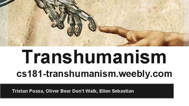 Transhumanism cs 181 -transhumanism. weebly. com Tristan Poasa, Oliver Bear Don’t Walk, Ellen Sebastian