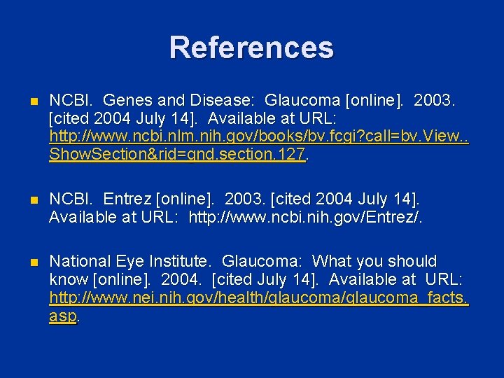 References n NCBI. Genes and Disease: Glaucoma [online]. 2003. [cited 2004 July 14]. Available