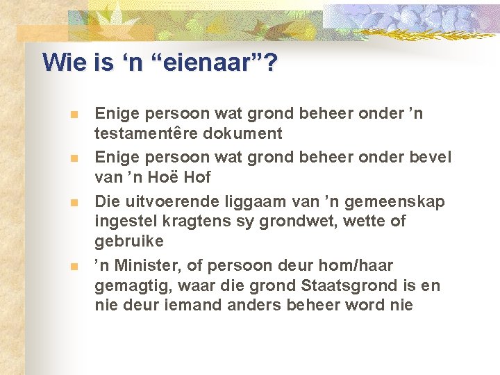 Wie is ‘n “eienaar”? n n Enige persoon wat grond beheer onder ’n testamentêre