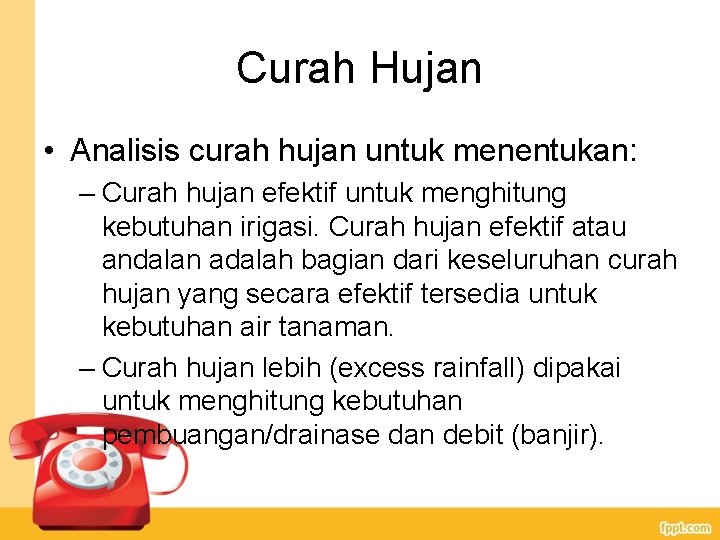 Curah Hujan • Analisis curah hujan untuk menentukan: – Curah hujan efektif untuk menghitung