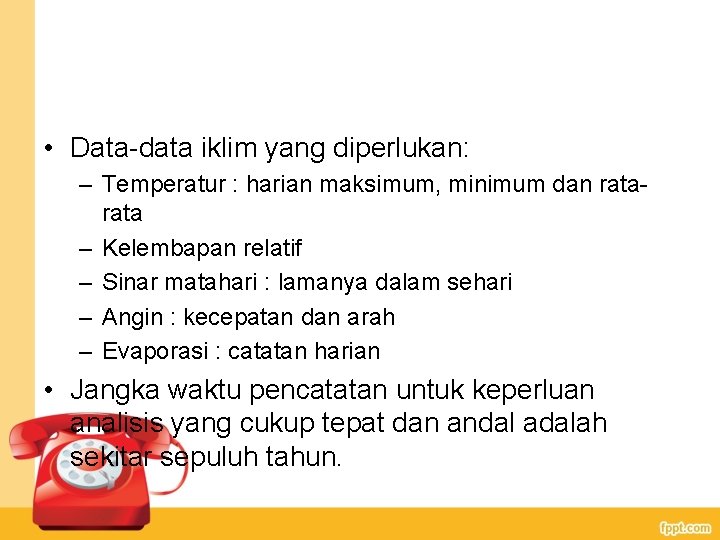  • Data-data iklim yang diperlukan: – Temperatur : harian maksimum, minimum dan rata