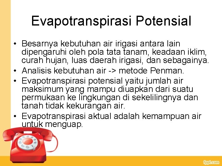 Evapotranspirasi Potensial • Besarnya kebutuhan air irigasi antara lain dipengaruhi oleh pola tata tanam,