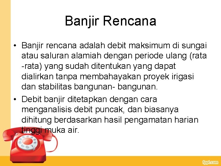 Banjir Rencana • Banjir rencana adalah debit maksimum di sungai atau saluran alamiah dengan